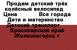 Продам детский трёх колёсный велосипед  › Цена ­ 2 000 - Все города Дети и материнство » Детский транспорт   . Красноярский край,Железногорск г.